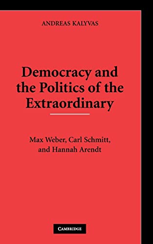 9780521877688: Democracy and the Politics of the Extraordinary Hardback: Max Weber, Carl Schmitt, and Hannah Arendt