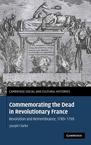 Beispielbild fr Commemorating the Dead in Revolutionary France: Revolution and Remembrance, 1789-1799 (Cambridge Social and Cultural Histories) zum Verkauf von Prior Books Ltd