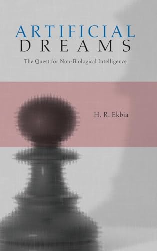 Artificial Dreams: The Quest for Non-Biological Intelligence - H. R. Ekbia