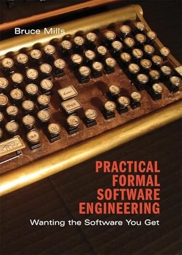 Practical Formal Software Engineering: Wanting the Software You Get (9780521879033) by Mills, Bruce