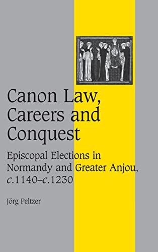 Beispielbild fr Canon Law, Careers and Conquest: Episcopal Elections in Normandy and Greater Anjou, c.1140-c.1230 (Cambridge Studies in Medieval Life and Thought: Fourth Series) zum Verkauf von Powell's Bookstores Chicago, ABAA