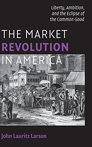 9780521883658: The Market Revolution in America: Liberty, Ambition, and the Eclipse of the Common Good (Cambridge Essential Histories)