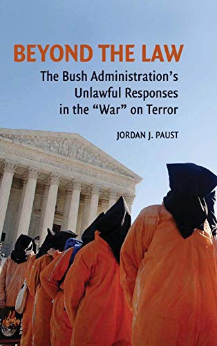 Beyond the Law : The Bush Administration's Unlawful Responses in the War on Terror