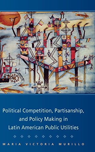 Political Competition, Partisanship, And Policy Making In Latin American Public Utilities (cambri...