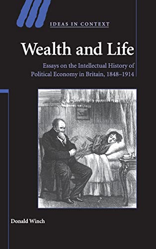 Beispielbild fr Wealth and Life: Essays on the Intellectual History of Political Economy in Britain, 1848 "1914: 95 (Ideas in Context, Series Number 95) zum Verkauf von Monster Bookshop
