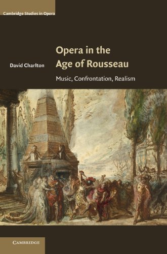 Beispielbild fr Opera in the Age of Rousseau: Music, Confrontation, Realism (Cambridge Studies in Opera) zum Verkauf von Reuseabook