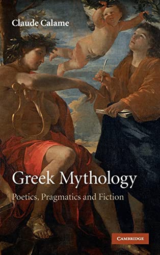 Greek Mythology: Poetics, Pragmatics and Fiction (9780521888585) by Calame, Claude