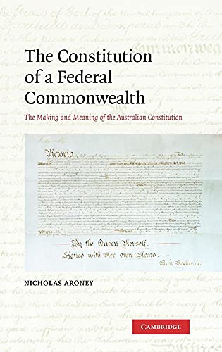 Imagen de archivo de THE CONSTITUTION OF A FEDERAL COMMONWEALTH: THE MAKING AND MEANING OF THE AUSTRALIAN CONSTITUTION a la venta por Second Story Books, ABAA