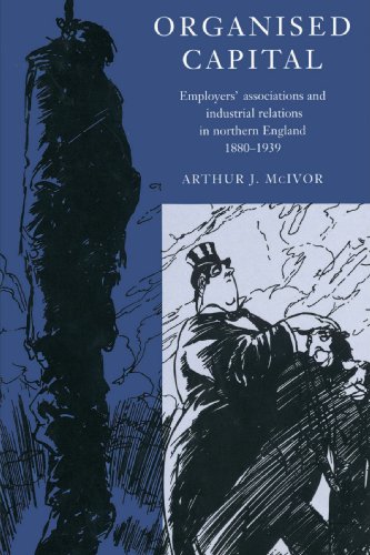 Beispielbild fr Organised Capital: Employers' Associations and Industrial Relations in Northern England 1880-1939 zum Verkauf von Chiron Media