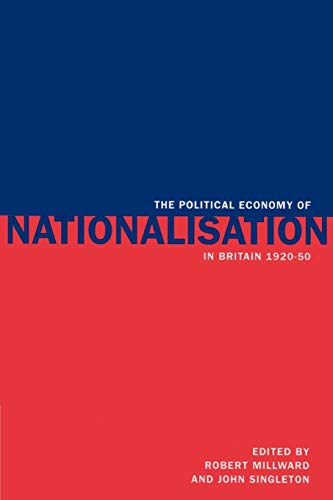 Imagen de archivo de The Political Economy of Nationalisation in Britain, 1920 1950 a la venta por Chiron Media