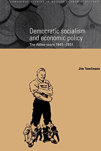Imagen de archivo de Democratic Socialism and Economic Policy: The Attlee Years, 1945-1951 (Cambridge Studies in Modern Economic History, Series Number 3) a la venta por Phatpocket Limited
