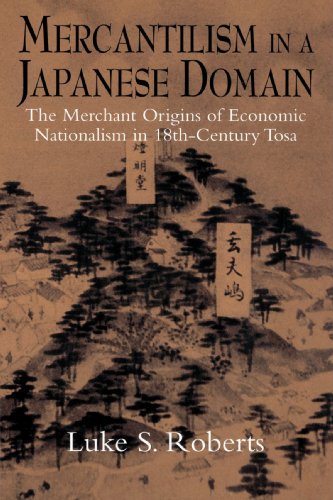 Mercantilism in a Japanese Domain : The Merchant Origins of Economic Nationalism in 18th-Century Tosa - Luke S. Roberts