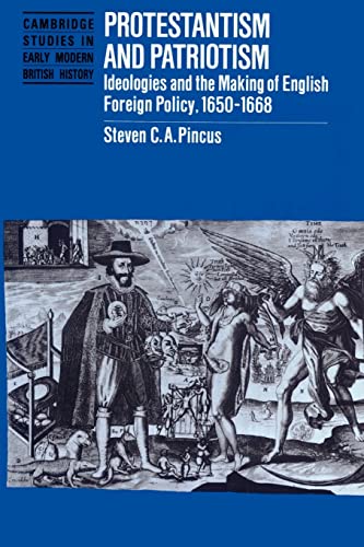 Protestantism and Patriotism: Ideologies and the Making of English Foreign Policy, 1650â€“1668 (Cambridge Studies in Early Modern British History) (9780521893688) by Pincus, Steven C. A.
