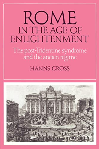 9780521893787: Rome in the Age of Enlightenment: The Post-Tridentine Syndrome and the Ancien Rgime (Cambridge Studies in Early Modern History)