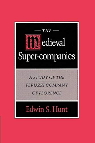 The Medieval Super-Companies : A Study of the Peruzzi Company of Florence - Edwin S. Hunt