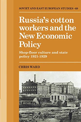 Russia's Cotton Workers and the New Economic Policy: Shop-Floor Culture and State Policy, 1921â€“1929 (Cambridge Russian, Soviet and Post-Soviet Studies, Series Number 69) (9780521894272) by Ward, Chris