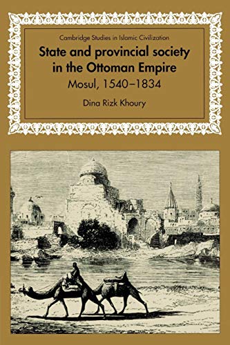 Stock image for State and Provincial Society in the Ottoman Empire: Mosul, 1540-1834 (Cambridge Studies in Islamic Civilization) for sale by Chiron Media