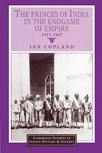 Beispielbild fr The Princes of India in the Endgame of Empire, 1917-1947 (Cambridge Studies in Indian History and Society) zum Verkauf von Chiron Media