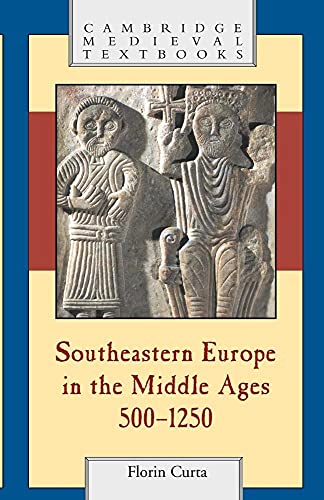 Southeastern Europe in the Middle Ages 500-1250 - Curta, Florin