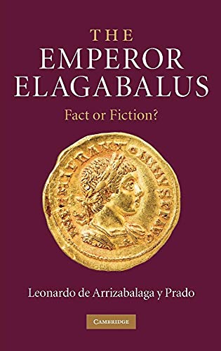 The Emperor Elagabalus: Fact or Fiction? - De Arrizabalaga y Prado, Leonardo