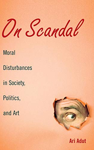 On Scandal: Moral Disturbances in Society, Politics, and Art