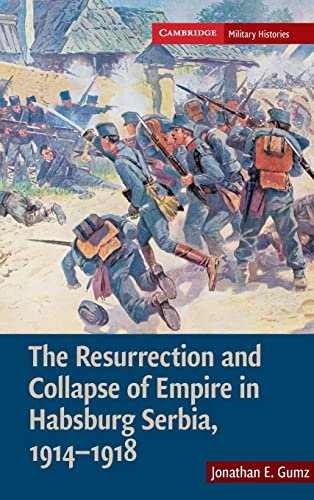 The Resurrection and Collapse of Empire in Habsburg Serbia, 19141918 Volume 1