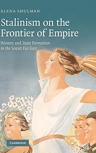 9780521896672: Stalinism on the Frontier of Empire: Women and State Formation in the Soviet Far East