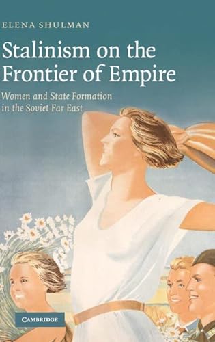 9780521896672: Stalinism on the Frontier of Empire: Women and State Formation in the Soviet Far East