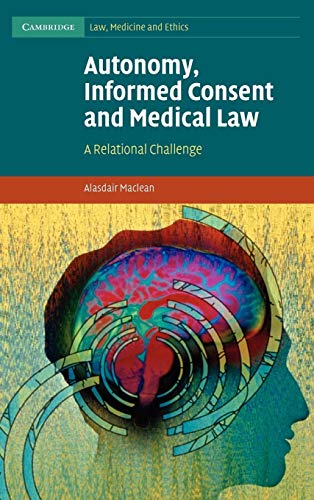 Beispielbild fr Autonomy, Informed Consent and Medical Law: A Relational Challenge: 8 (Cambridge Law, Medicine and Ethics, Series Number 8) zum Verkauf von WorldofBooks