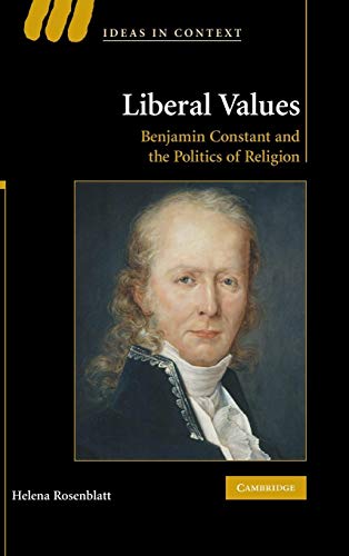 Liberal Values: Benjamin Constant And The Politics Of Religion (ideas In Context)