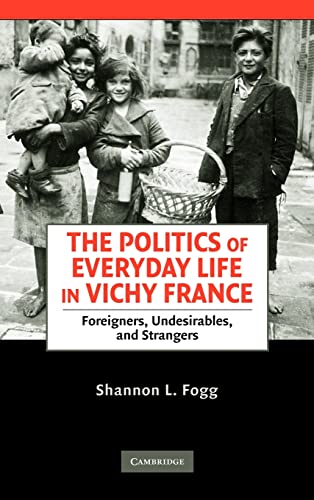 9780521899444: The Politics of Everyday Life in Vichy France: Foreigners, Undesirables, and Strangers