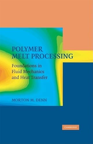 Polymer Melt Processing: Foundations in Fluid Mechanics and Heat Transfer (Cambridge Series in Chemical Engineering) (9780521899697) by Denn, Morton M.