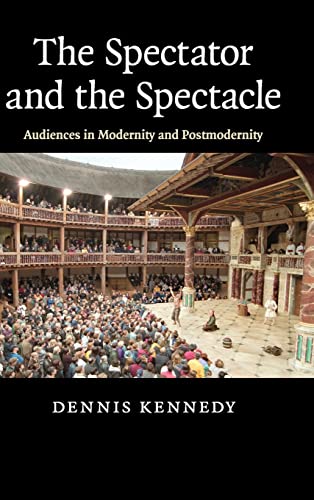 The Spectator and the Spectacle: Audiences in Modernity and Postmodernity - Kennedy, Dennis