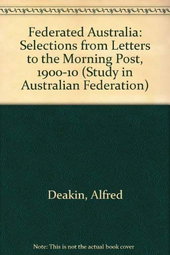 Stock image for Federated Australia: Selections from Letters to the Morning Post, 1900-10 for sale by Anybook.com