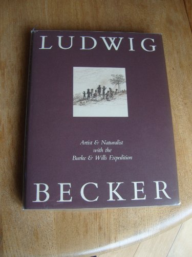 Stock image for Ludwig Becker: Artist & naturalist with the Burke & Wills expedition for sale by The Little Shop of Books