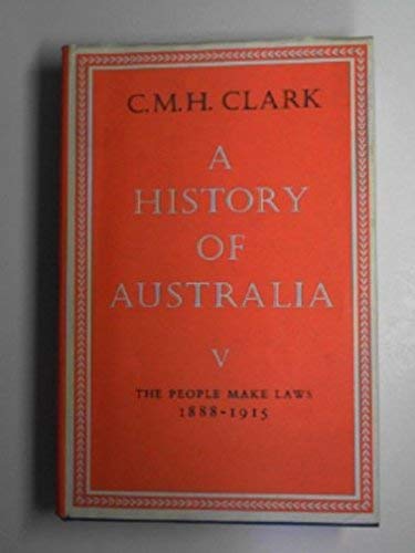 A History of Australia, Vol. 5: The People Make Laws 1888-1915 (9780522842234) by C. M. H. Clark