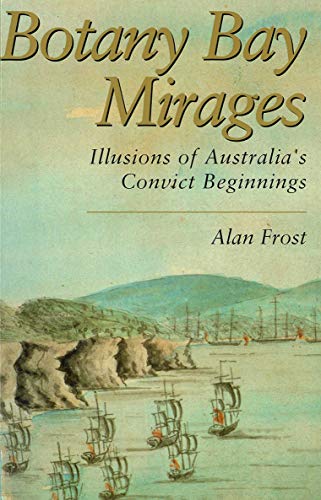 Botany Bay Mirages: Illusions of Australia's Convict Beginnings.
