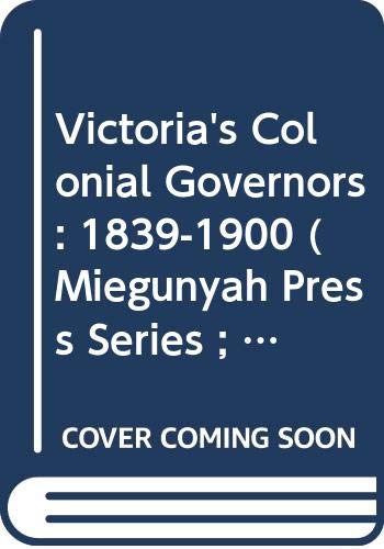 Victoria's Colonial Governors: 1839-1900 (Miegunyah Press Series No. 15)