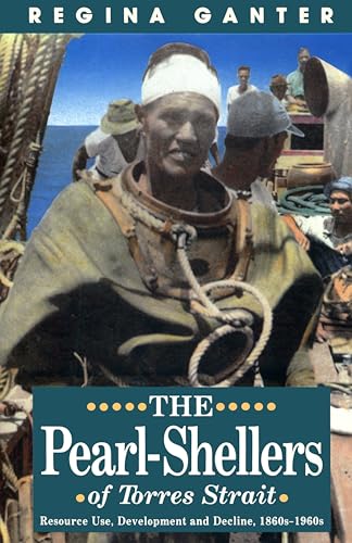 Stock image for The Pearl-Shellers of Torres Strait. Resource Use, Development and Decline, 1860s-1960s. for sale by Lawrence Jones Books