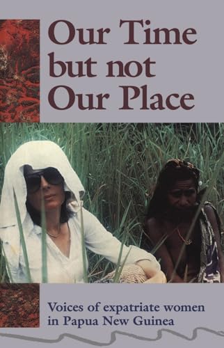 Stock image for Our time but not our place: Voices of expatriate women in Papua New Guinea for sale by dsmbooks