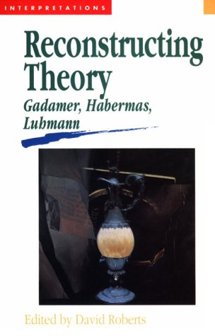 Reconstructing Theory: Gadamer, Habermas, Luhmann (Interpretations Series) (9780522845709) by Roberts, David