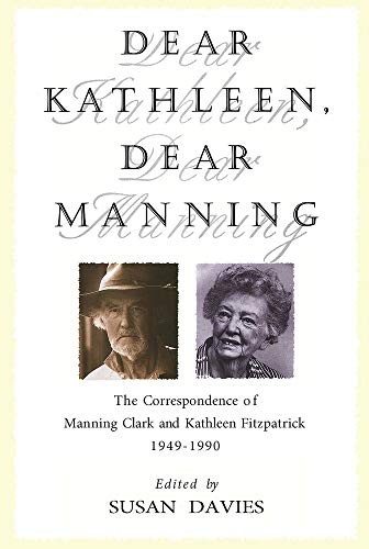 Imagen de archivo de Dear Kathleen, Dear Manning: the Correspondence of Manning Clark and Kathleen Fitzpatrick 1949-1990 a la venta por Dromanabooks