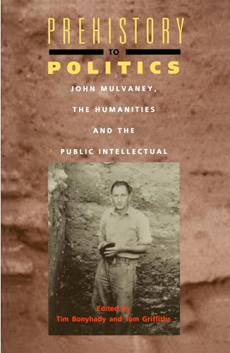 Prehistory to Politics: John Mulvaney, the Humanities and the Public Intellectual (9780522847482) by Griffiths, Tim Bonyhady And Tom