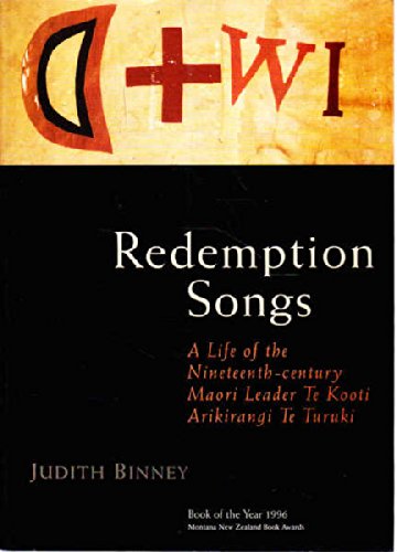 Redemption Songs. A Life of the Nineteenth-century Maori Leader Te Kooti Arikirangi Te Turuki.