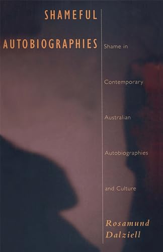 Shameful Autobiographies: Shame in Contemporary Australian Autobiographies and Culture (9780522848601) by Dalziell, Rosamund