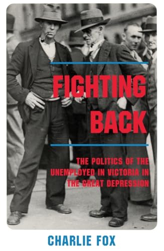 Fighting Back: The Politics of the Unemployed in Victoria in the Great Depression (9780522849011) by Fox, Charlie