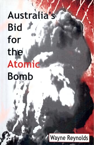 Australia's Bid for the Atomic Bomb (9780522849141) by Reynolds, Wayne