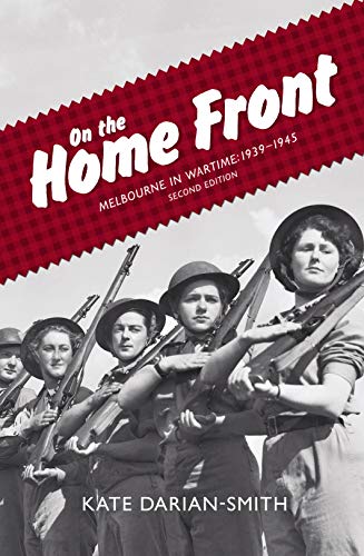 Stock image for On the Home Front: Melbourne in Wartime: 1939?1945 for sale by GF Books, Inc.