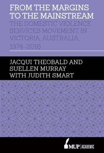 9780522872569: From the Margins to the Mainstream: The Domestic Violence Services Movement in Victoria, Australia, 1974-2016