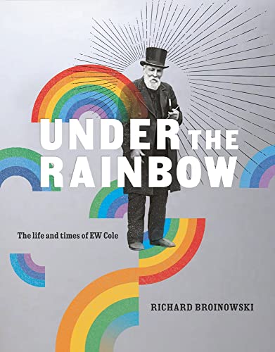 Beispielbild fr Under the Rainbow: the Life and Times of E. W. Cole zum Verkauf von Daedalus Books